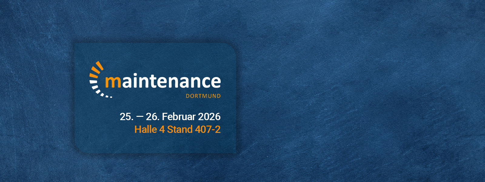 Blauer strukturierter Hintergrund, Text in weiß und orange mit Infos zu Messe maintenance Dortmund 2026, Datumsangabe und Standnummer Halle 4 Stand 407-2